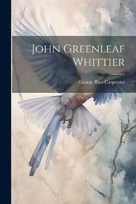 John Greenleaf Whittier - George Rice Carpenter - cover
