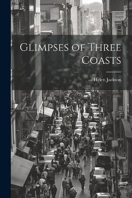 Glimpses of Three Coasts - Helen Jackson - cover