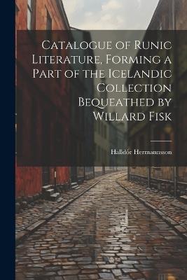 Catalogue of Runic Literature, Forming a Part of the Icelandic Collection Bequeathed by Willard Fisk - Halldór Hermannsson - cover