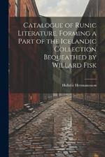 Catalogue of Runic Literature, Forming a Part of the Icelandic Collection Bequeathed by Willard Fisk