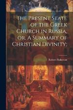 The Present State of the Greek Church in Russia, or, A Summary of Christian Divinity;