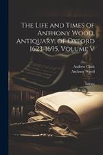 The Life and Times of Anthony Wood, Antiquary, of Oxford 1623-1695, Volume V: Indexes