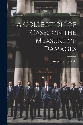 A Collection of Cases on the Measure of Damages - Joseph Henry Beale - cover