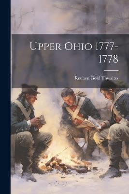 Upper Ohio 1777-1778 - Reuben Gold Thwaites - cover