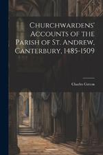 Churchwardens' Accounts of the Parish of St. Andrew, Canterbury, 1485-1509