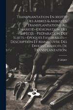Transplantation En Motte Des Arbres & Arbustes. Transplantations Au Chariot.--Désignation Des Espèces.--Préparation Des Sujets.--Époques Favorables.--Description Et Manoeuvre Des Divers Chariots De Transplantation.