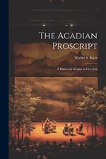 The Acadian Proscript: A Historical Drama in Five Acts