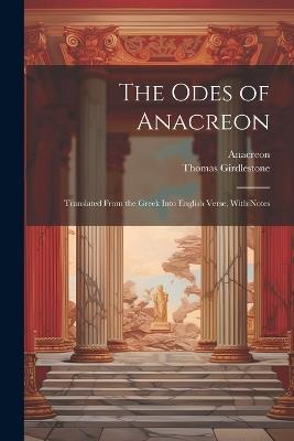 The Odes of Anacreon: Translated From the Greek Into English Verse, With Notes - Anacreon,Thomas Girdlestone - cover
