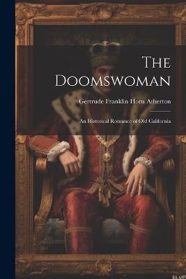 The Doomswoman: An Historical Romance of Old California - Gertrude Franklin Horn Atherton - cover