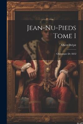 Jean-nu-pieds Tome I: Chronique de 1832 - Albert Delpit - cover