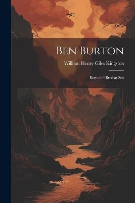 Ben Burton: Born and Bred at Sea - William Henry Giles Kingston - cover