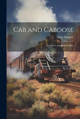Cab and Caboose: The Story of a Railroad Boy - Kirk Munroe - cover