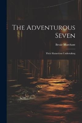 The Adventurous Seven: Their Hazardous Undertaking - Bessie Marchant - cover