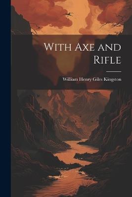 With Axe and Rifle - William Henry Giles Kingston - cover