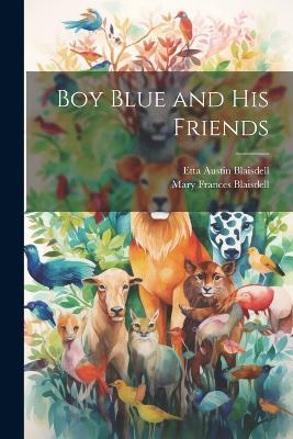 Boy Blue and His Friends - Etta Austin Blaisdell,Mary Frances Blaisdell - cover