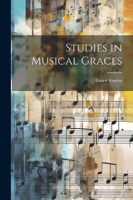 Studies in Musical Graces - Ernest Fowles - cover