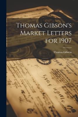 Thomas Gibson's Market Letters for 1907 - Thomas Gibson - cover