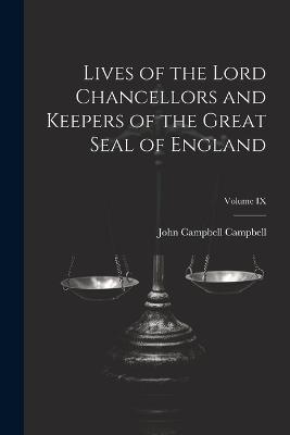 Lives of the Lord Chancellors and Keepers of the Great Seal of England; Volume IX - John Campbell Campbell - cover