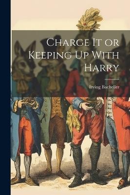 Charge It or Keeping Up With Harry - Irving Bacheller - cover