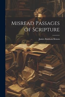 Misread Passages of Scripture - James Baldwin Brown - cover