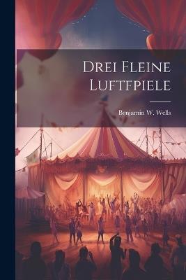 Drei Fleine Luftfpiele - Benjamin W Wells - cover