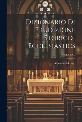 Dizionario di Erudizione Storico-Ecclesiastics; Volume XXV - Gaetano Moroni - cover