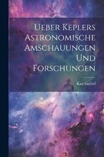 Ueber Keplers Astronomische Amschauungen und Forschungen