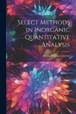 Select Methods in Inorganic Quantitative Analysis - Byron William Cheever - cover