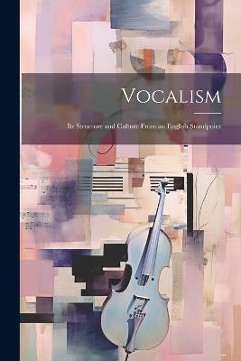Vocalism: Its Structure and Culture From an English Standpoint - Anonymous - cover