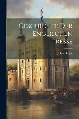 Geschichte der Englischen Presse - Julius Duboc - cover