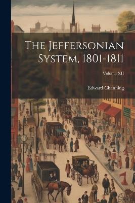 The Jeffersonian System, 1801-1811; Volume XII - Edward Channing - cover