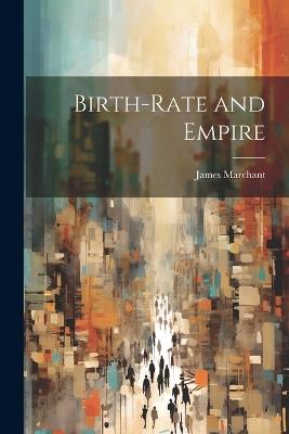 Birth-rate and Empire - James Marchant - cover
