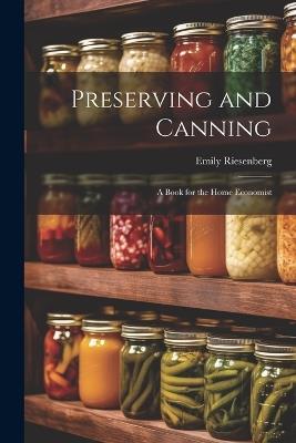 Preserving and Canning: A Book for the Home Economist - Emily Riesenberg - cover