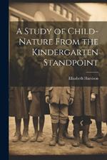 A Study of Child-Nature From the Kindergarten Standpoint