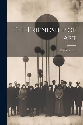 The Friendship of Art - Bliss Carman - cover