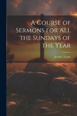 A Course of Sermons for All the Sundays of the Year - Jeremy Taylor - cover