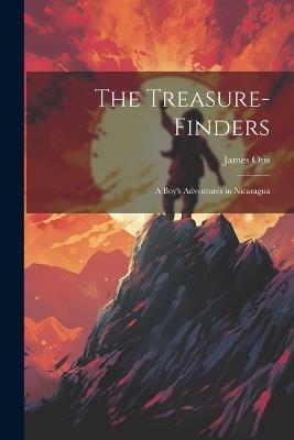 The Treasure-Finders: A Boy's Adventures in Nicaragua - James Otis - cover
