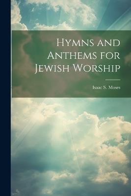 Hymns and Anthems for Jewish Worship - Isaac S Moses - cover