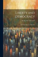 Liberty and Democracy: And Other Essays in War-time
