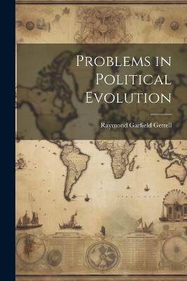 Problems in Political Evolution - Raymond Garfield Gettell - cover