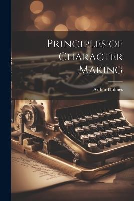 Principles of Character Making - Arthur Holmes - cover