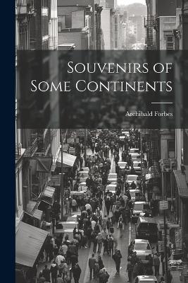 Souvenirs of Some Continents - Archibald Forbes - cover