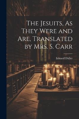 The Jesuits, As They Were and Are, Translated by Mrs. S. Carr - Eduard Duller - cover