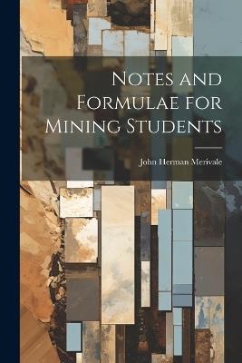 Notes and Formulae for Mining Students - John Herman Merivale - cover