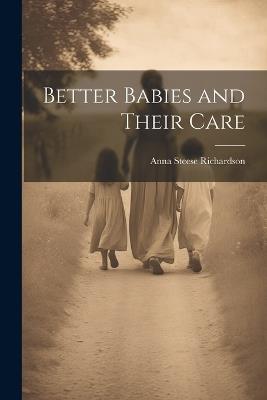 Better Babies and Their Care - Anna Steese Richardson - cover