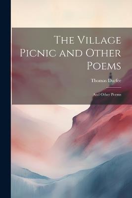 The Village Picnic and Other Poems: And Other Poems - Thomas Durfee - cover