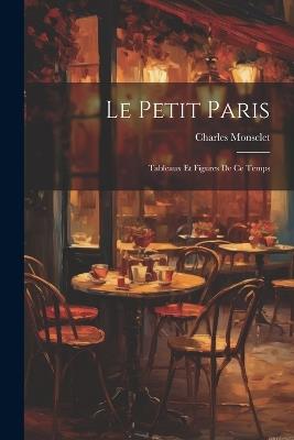 Le Petit Paris: Tableaux et Figures de ce Temps - Charles Monselet - cover