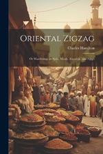 Oriental Zigzag; Or Wanderings in Syria, Moab, Abyssinia, and Egypt