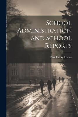 School Administration and School Reports - Paul Henry Hanus - cover