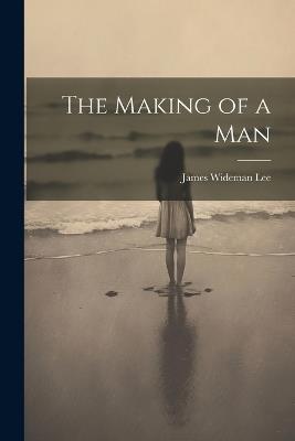 The Making of a Man - James Wideman Lee - cover